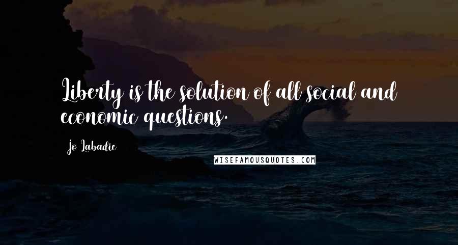 Jo Labadie Quotes: Liberty is the solution of all social and economic questions.