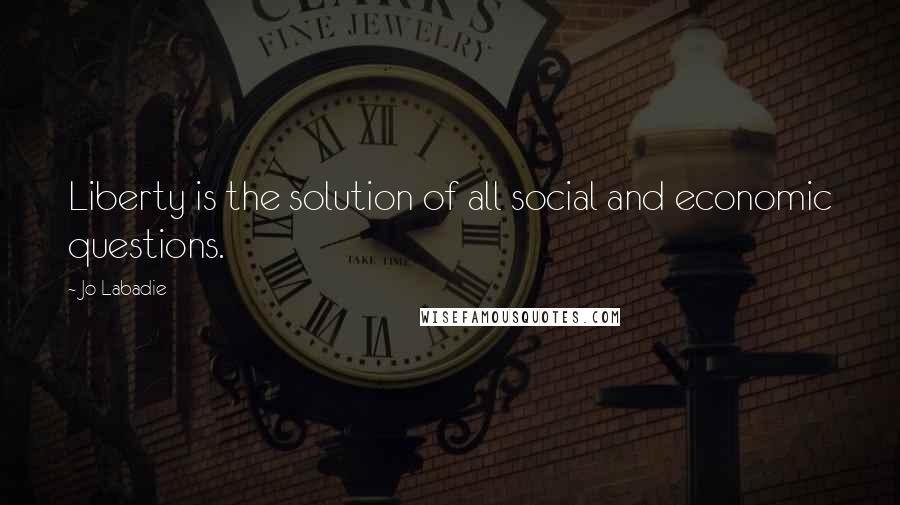 Jo Labadie Quotes: Liberty is the solution of all social and economic questions.