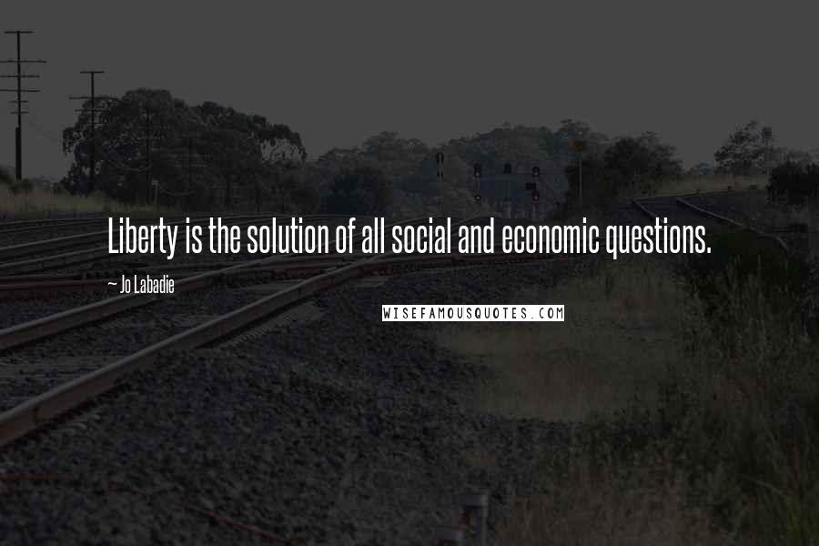 Jo Labadie Quotes: Liberty is the solution of all social and economic questions.