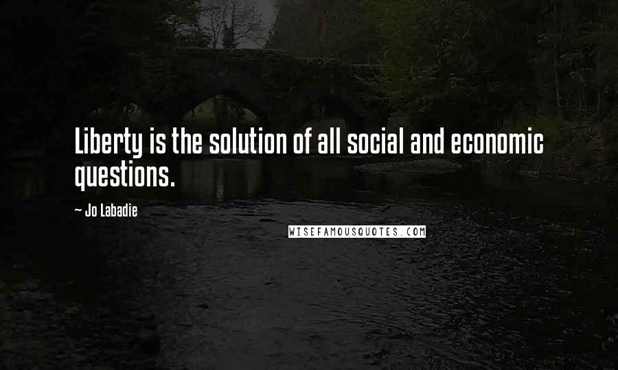 Jo Labadie Quotes: Liberty is the solution of all social and economic questions.