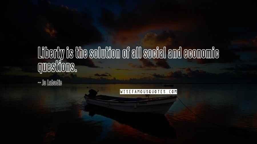 Jo Labadie Quotes: Liberty is the solution of all social and economic questions.