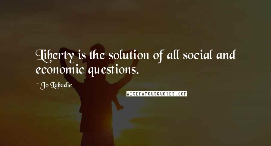 Jo Labadie Quotes: Liberty is the solution of all social and economic questions.