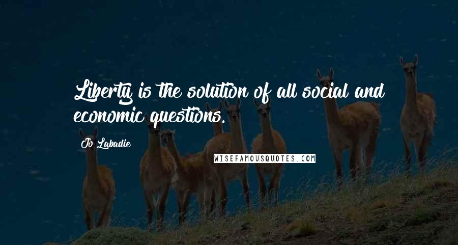 Jo Labadie Quotes: Liberty is the solution of all social and economic questions.