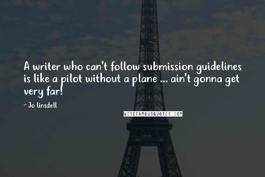 Jo Linsdell Quotes: A writer who can't follow submission guidelines is like a pilot without a plane ... ain't gonna get very far!