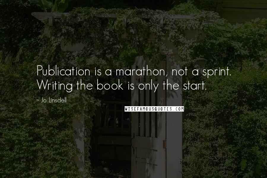 Jo Linsdell Quotes: Publication is a marathon, not a sprint. Writing the book is only the start.