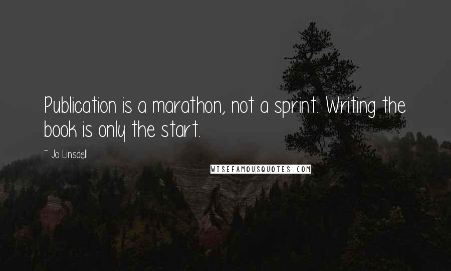 Jo Linsdell Quotes: Publication is a marathon, not a sprint. Writing the book is only the start.