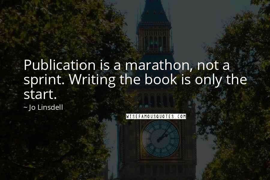 Jo Linsdell Quotes: Publication is a marathon, not a sprint. Writing the book is only the start.