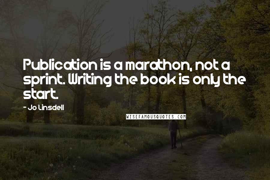 Jo Linsdell Quotes: Publication is a marathon, not a sprint. Writing the book is only the start.