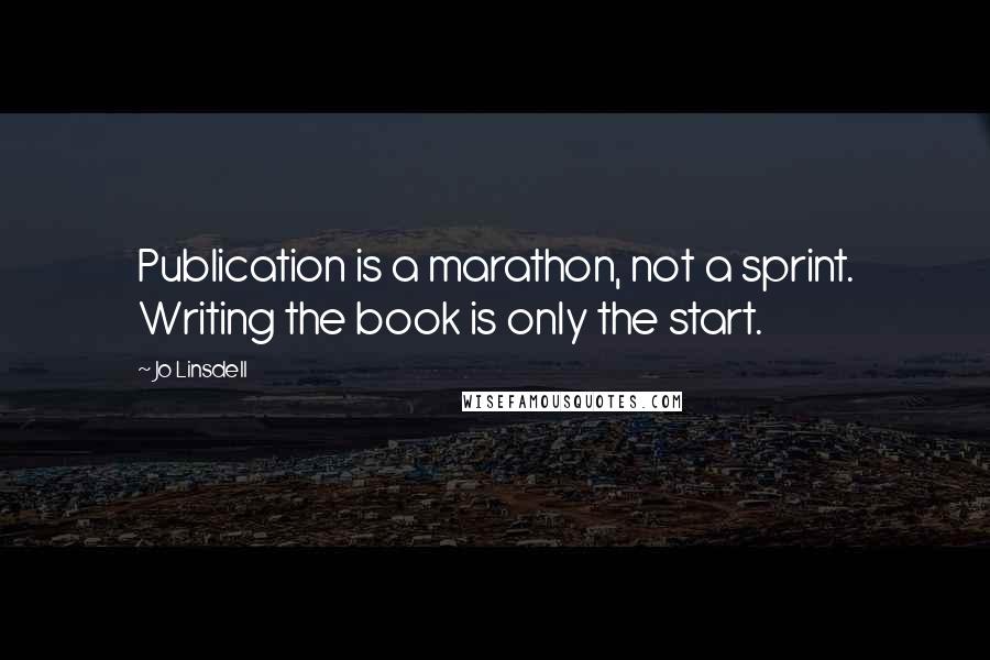 Jo Linsdell Quotes: Publication is a marathon, not a sprint. Writing the book is only the start.