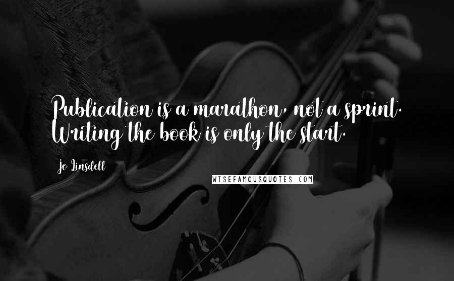 Jo Linsdell Quotes: Publication is a marathon, not a sprint. Writing the book is only the start.