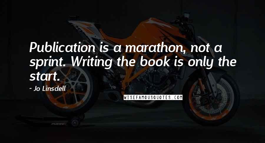 Jo Linsdell Quotes: Publication is a marathon, not a sprint. Writing the book is only the start.