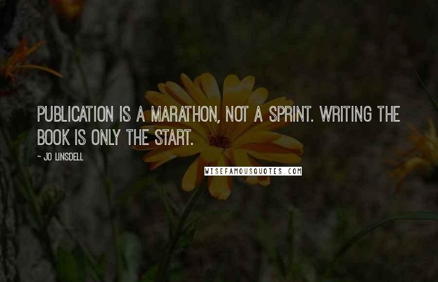 Jo Linsdell Quotes: Publication is a marathon, not a sprint. Writing the book is only the start.