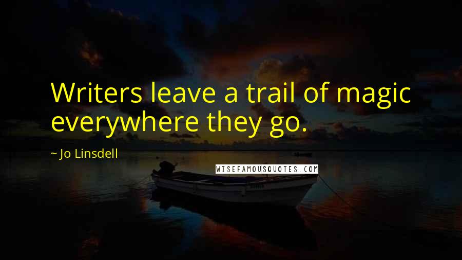 Jo Linsdell Quotes: Writers leave a trail of magic everywhere they go.