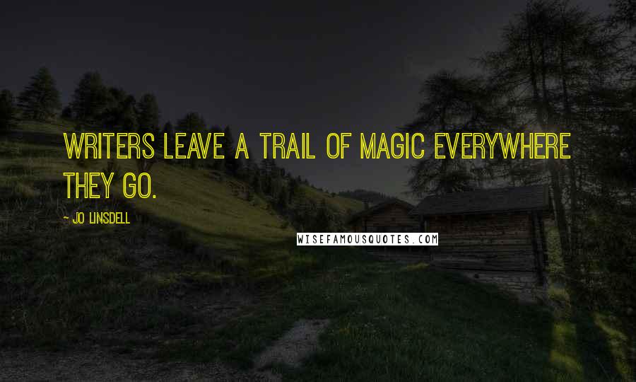 Jo Linsdell Quotes: Writers leave a trail of magic everywhere they go.