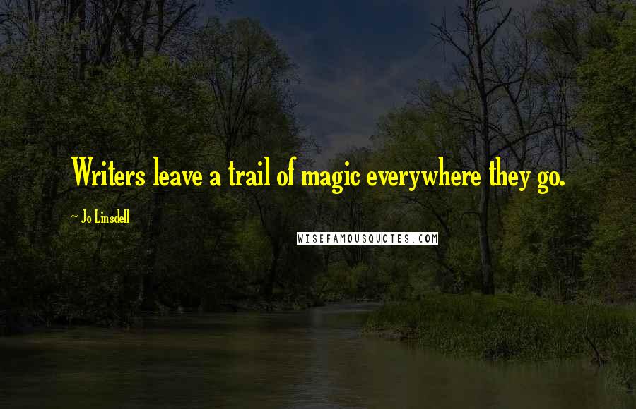 Jo Linsdell Quotes: Writers leave a trail of magic everywhere they go.