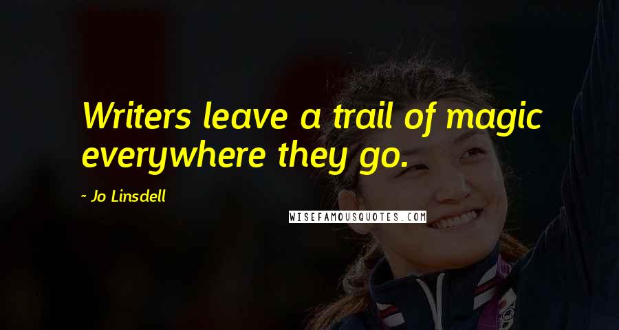 Jo Linsdell Quotes: Writers leave a trail of magic everywhere they go.