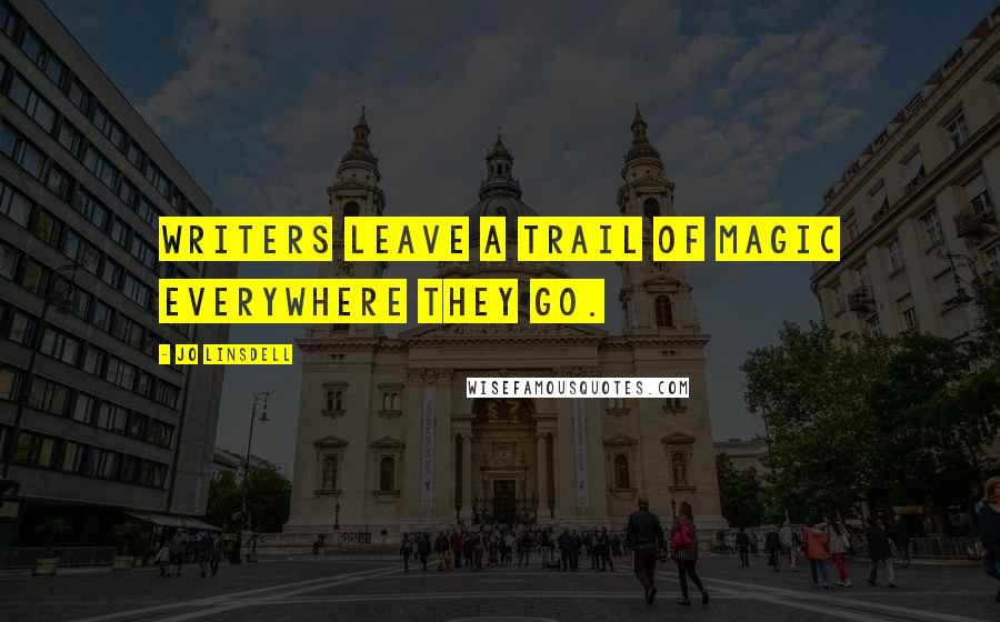Jo Linsdell Quotes: Writers leave a trail of magic everywhere they go.