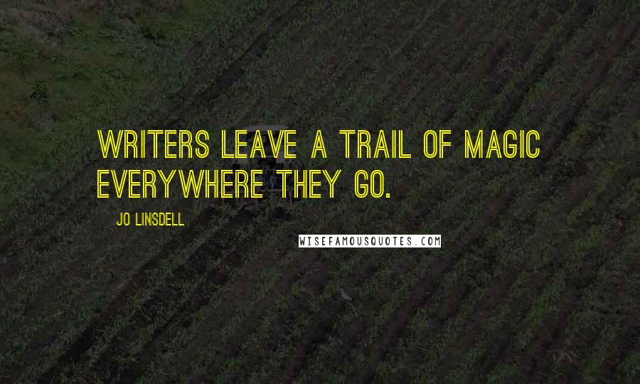 Jo Linsdell Quotes: Writers leave a trail of magic everywhere they go.