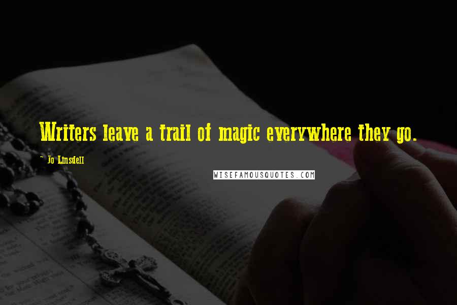Jo Linsdell Quotes: Writers leave a trail of magic everywhere they go.