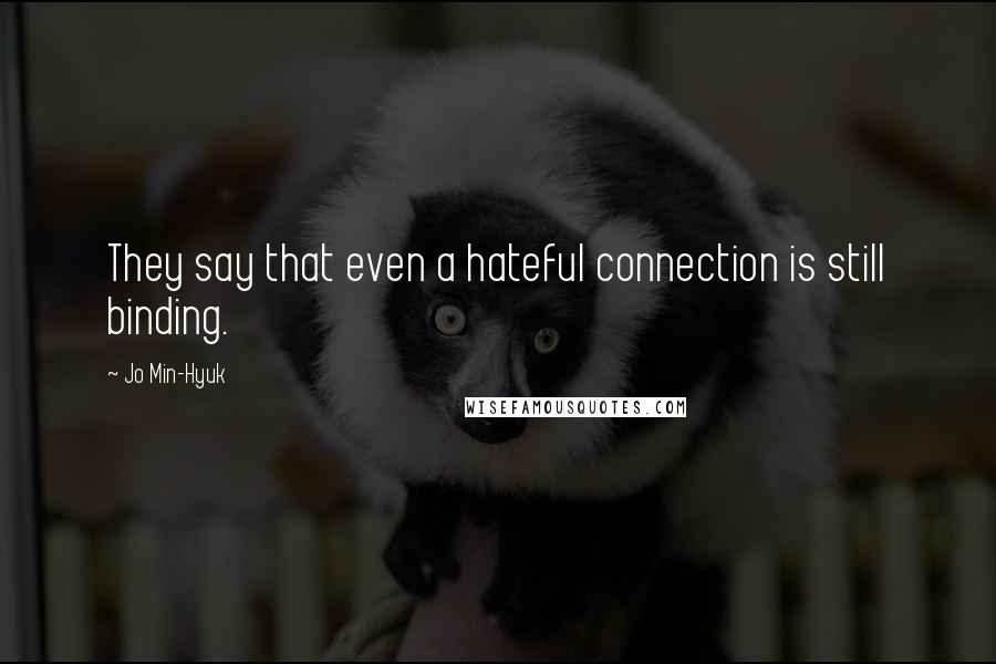 Jo Min-Hyuk Quotes: They say that even a hateful connection is still binding.