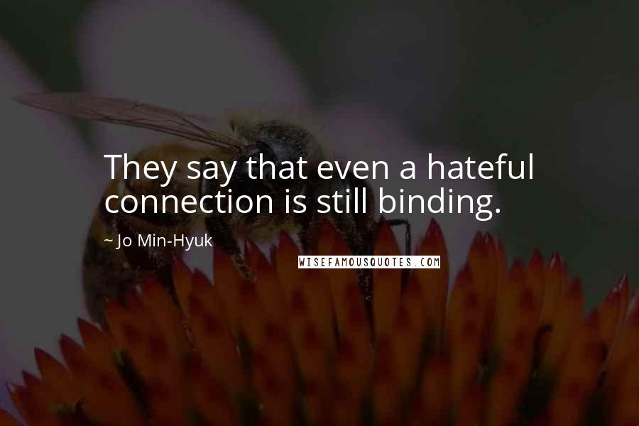 Jo Min-Hyuk Quotes: They say that even a hateful connection is still binding.