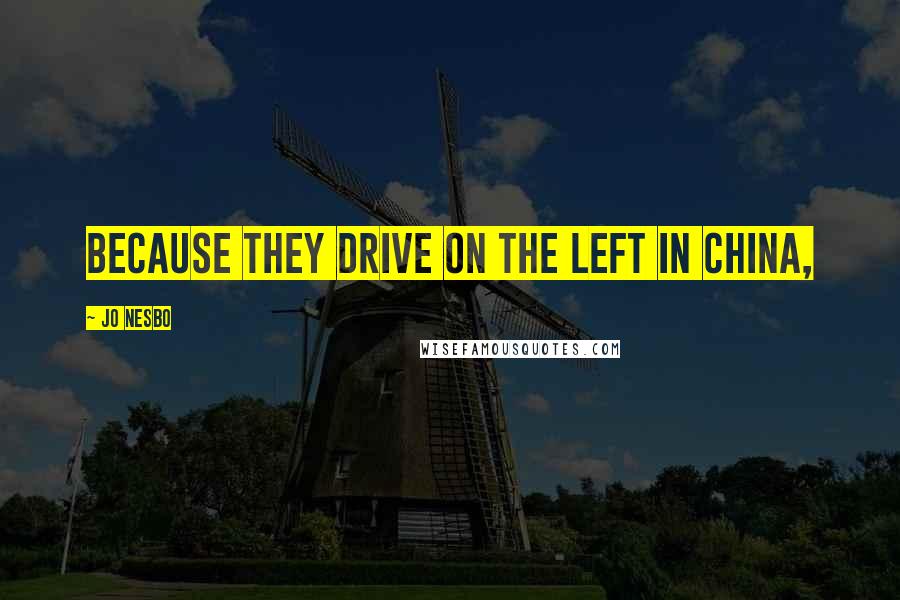 Jo Nesbo Quotes: Because they drive on the left in China,