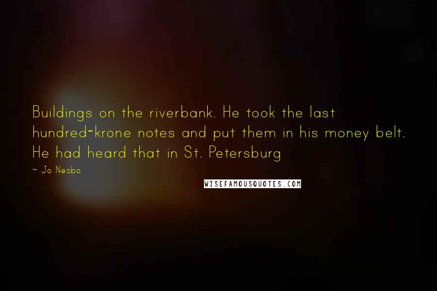 Jo Nesbo Quotes: Buildings on the riverbank. He took the last hundred-krone notes and put them in his money belt. He had heard that in St. Petersburg
