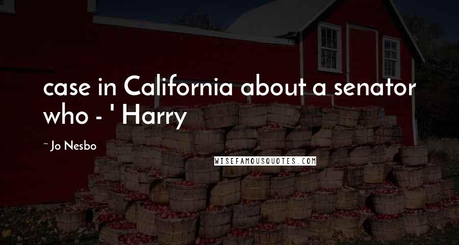 Jo Nesbo Quotes: case in California about a senator who - ' Harry