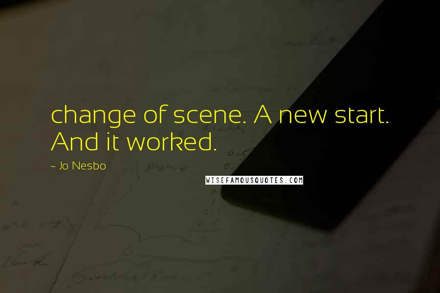 Jo Nesbo Quotes: change of scene. A new start. And it worked.