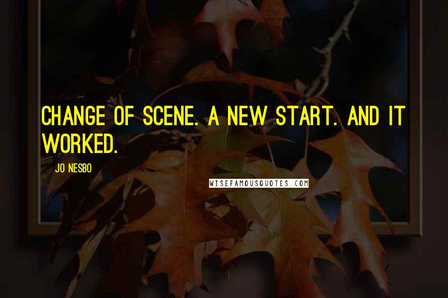 Jo Nesbo Quotes: change of scene. A new start. And it worked.