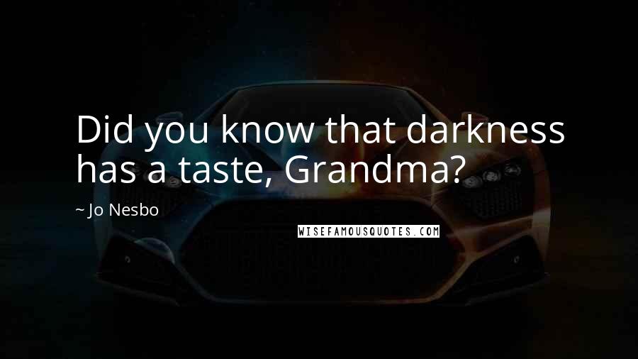 Jo Nesbo Quotes: Did you know that darkness has a taste, Grandma?