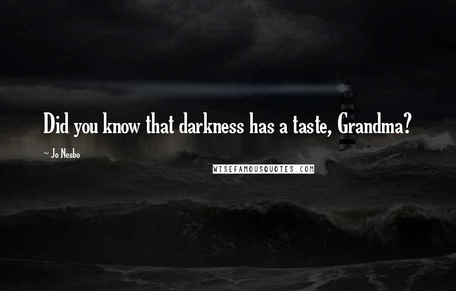 Jo Nesbo Quotes: Did you know that darkness has a taste, Grandma?