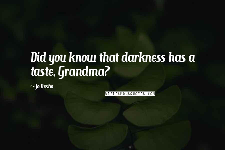 Jo Nesbo Quotes: Did you know that darkness has a taste, Grandma?