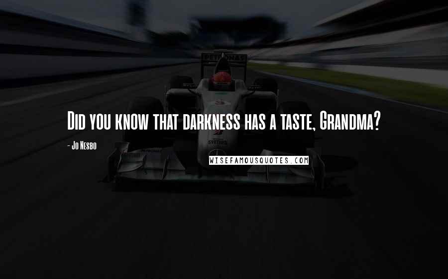 Jo Nesbo Quotes: Did you know that darkness has a taste, Grandma?