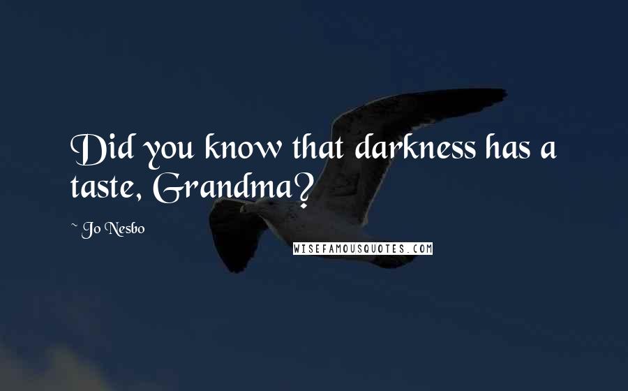 Jo Nesbo Quotes: Did you know that darkness has a taste, Grandma?