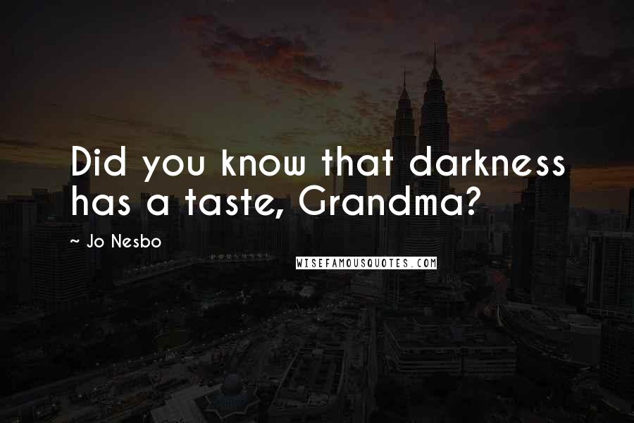 Jo Nesbo Quotes: Did you know that darkness has a taste, Grandma?