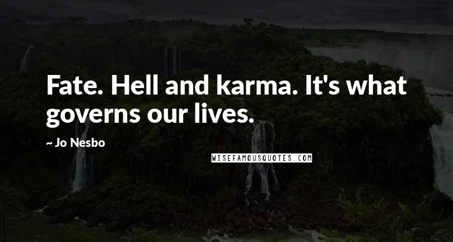 Jo Nesbo Quotes: Fate. Hell and karma. It's what governs our lives.
