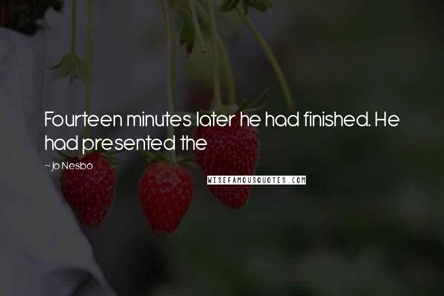 Jo Nesbo Quotes: Fourteen minutes later he had finished. He had presented the