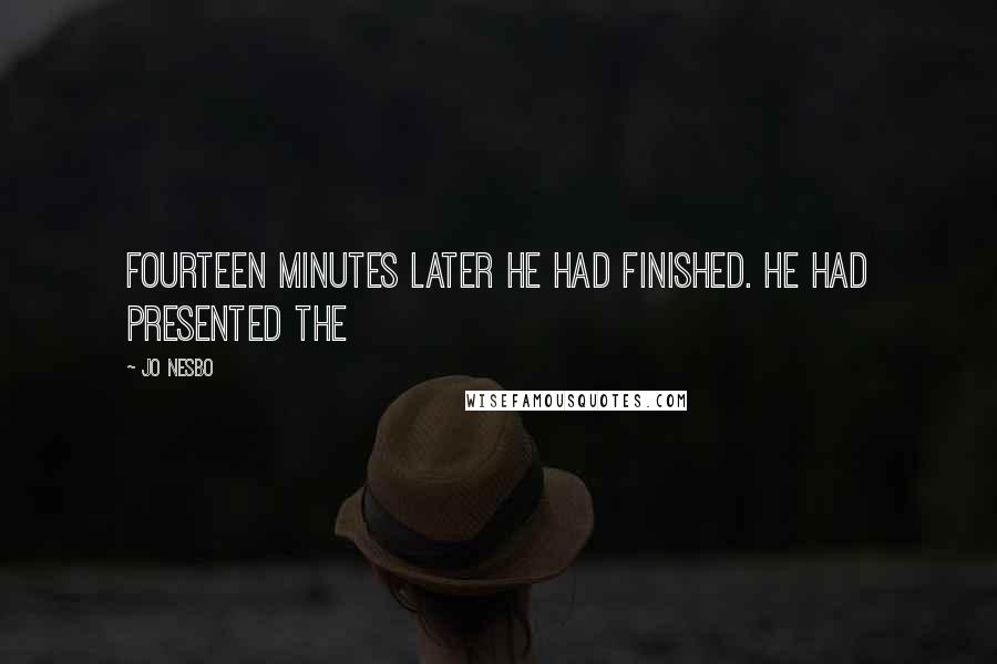 Jo Nesbo Quotes: Fourteen minutes later he had finished. He had presented the