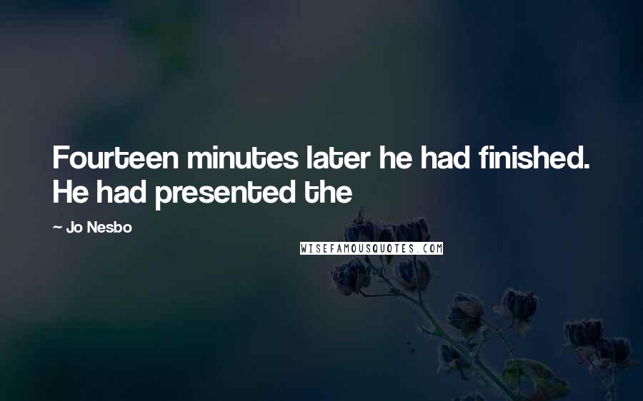 Jo Nesbo Quotes: Fourteen minutes later he had finished. He had presented the