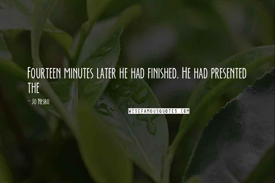 Jo Nesbo Quotes: Fourteen minutes later he had finished. He had presented the