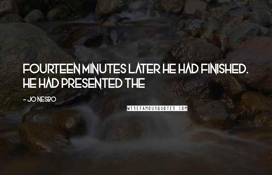 Jo Nesbo Quotes: Fourteen minutes later he had finished. He had presented the