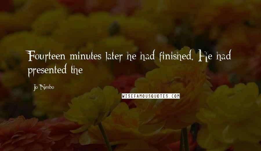 Jo Nesbo Quotes: Fourteen minutes later he had finished. He had presented the