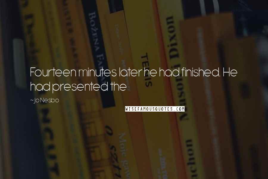 Jo Nesbo Quotes: Fourteen minutes later he had finished. He had presented the