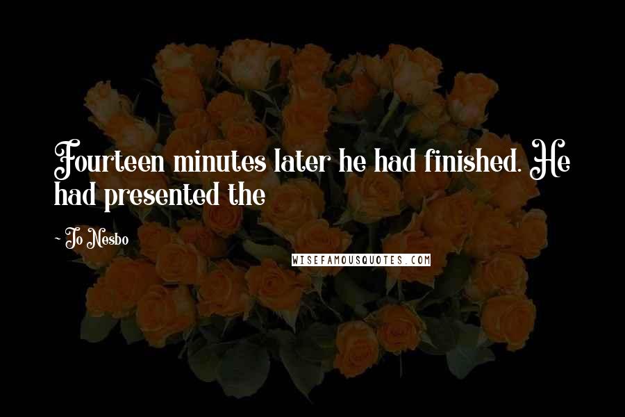 Jo Nesbo Quotes: Fourteen minutes later he had finished. He had presented the