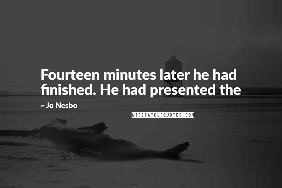 Jo Nesbo Quotes: Fourteen minutes later he had finished. He had presented the