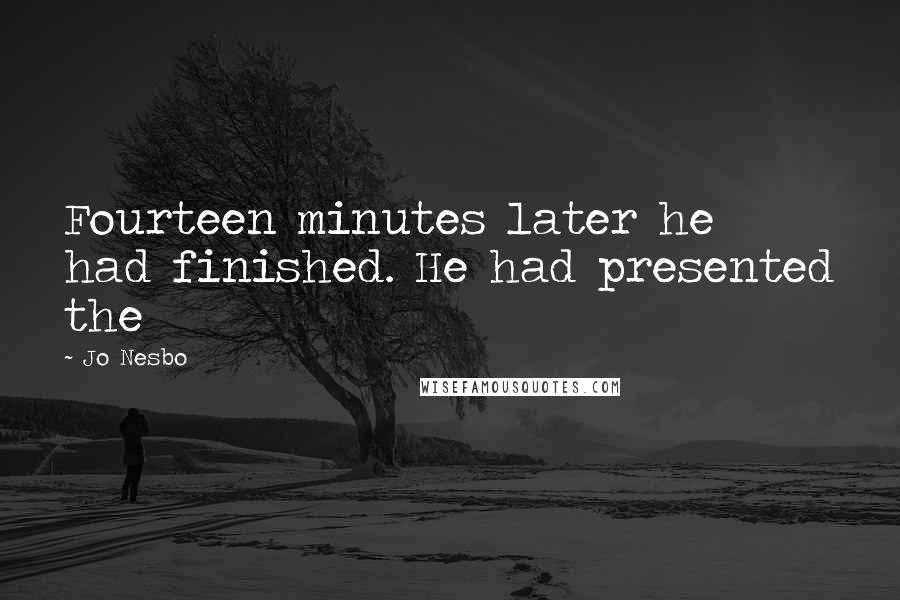 Jo Nesbo Quotes: Fourteen minutes later he had finished. He had presented the