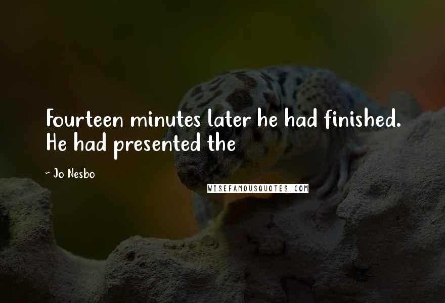 Jo Nesbo Quotes: Fourteen minutes later he had finished. He had presented the