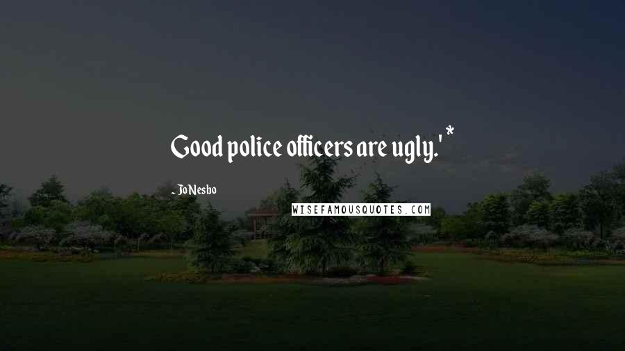 Jo Nesbo Quotes: Good police officers are ugly.' *