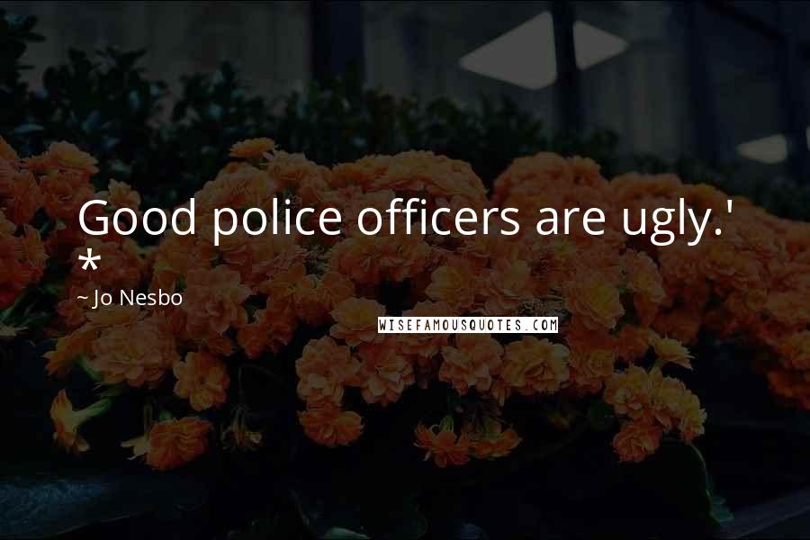 Jo Nesbo Quotes: Good police officers are ugly.' *